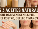 Descubre 3 aceites que rejuvenecen piel del rostro, cuello y manos