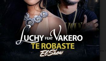  "Te robaste el Showâ? Luchy Ft Vakeró desde el jueves en los medios de comunicación  