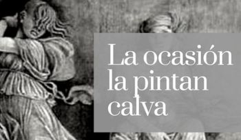 La ocasión la pintan calva: No dejar escapar la suerte