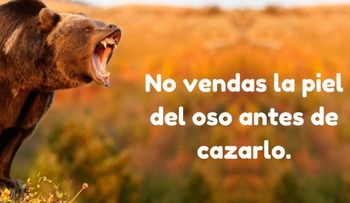 No venda la piel del oso antes de cazarla: una enseñanza para la vida y los negocios