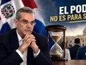 A los funcionarios del Gobierno de Abinader y el PRM: el poder no es para siempre?