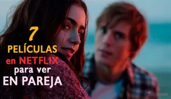 7 películas disponibles en Netflix que puedes ver en pareja