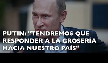 Putin: "No podemos tolerar la grosería de EEUU hacia nuestro país"