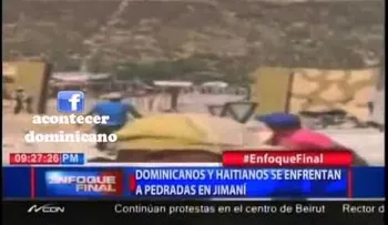 Haitianos y dominicanos se enfrentan a pedradas en Jimaní. Mire por qué.