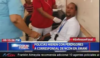 Policías le entraron con perdigones a periodista en Jimaní