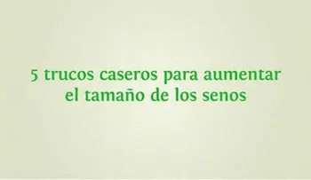 Video: cinco trucos caseros para aumentar el tamaño de los senos 