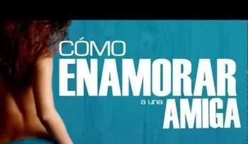  Aprende "como conquistar a una amiga que te gusta"