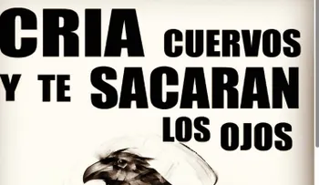 Cría cuervos y te sacarán los ojos