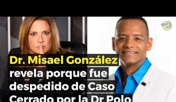 El doctor Misael González revela porque fue despedido de Caso Cerrado por la Dr Ana Maria Polo