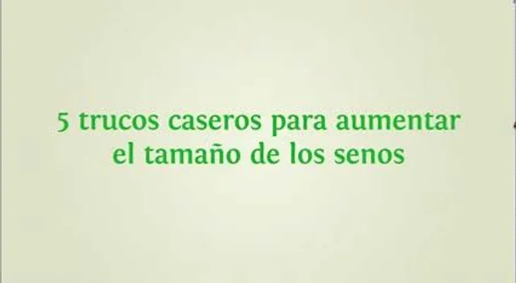Video: cinco trucos caseros para aumentar el tamaño de los senos 