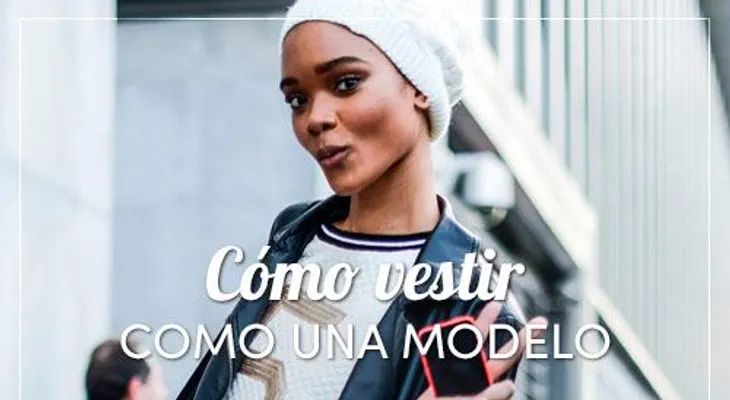 Cómo vestir como una modelo