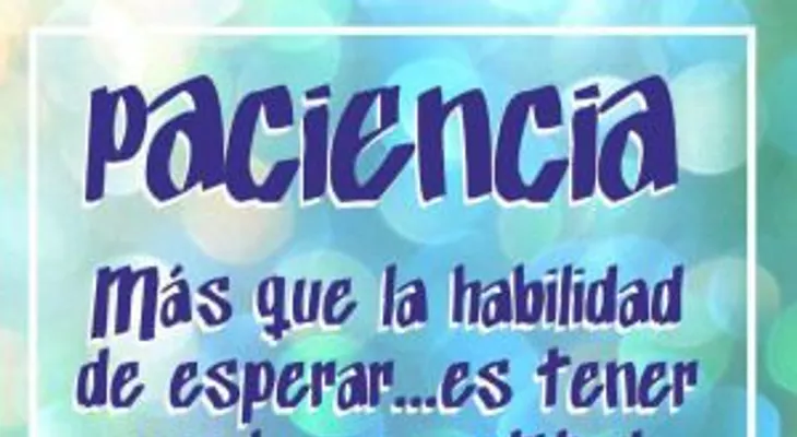 La importancia de ser pacientes y perseverantes