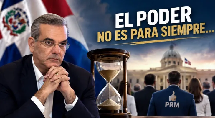 A los funcionarios del Gobierno de Abinader y el PRM: el poder no es para siempre?